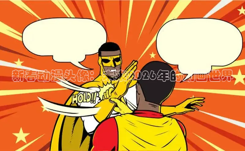 新春动漫头像：未来2026年的动画世界